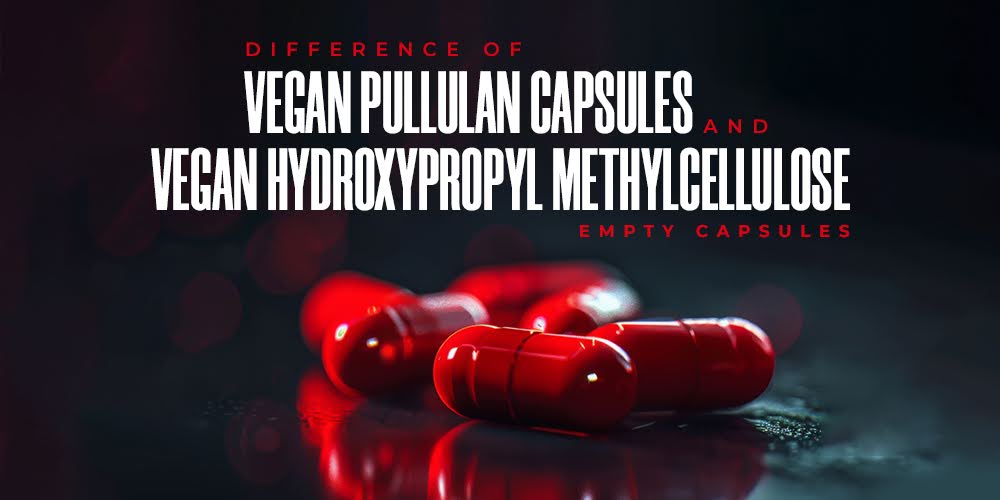Difference of Vegan Pullulan Capsules and Vegan Hydroxypropyl Methylcellulose Empty Capsules