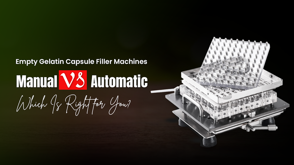 Empty Gelatin Capsule Filler Machines: Manual vs. Automatic – Which Is Right for You?